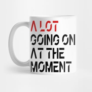 A Lot Going On At The Moment Mug